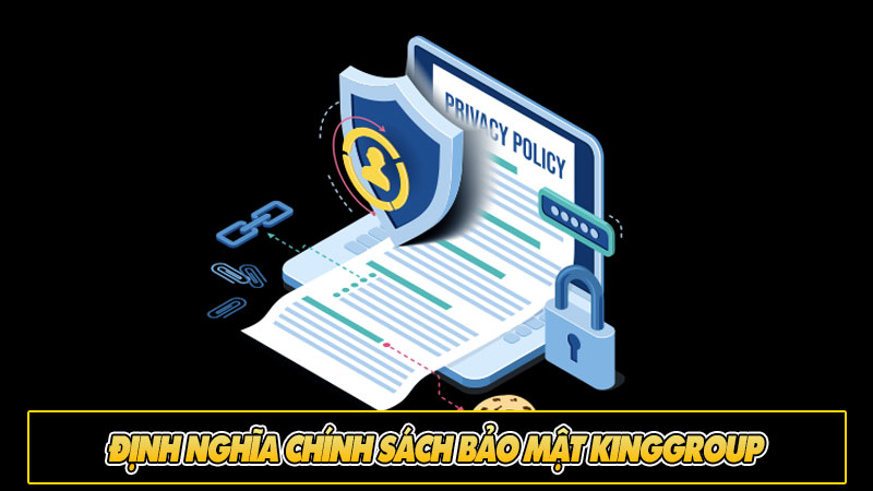 Định nghĩa Chính sách bảo mật KingGroup