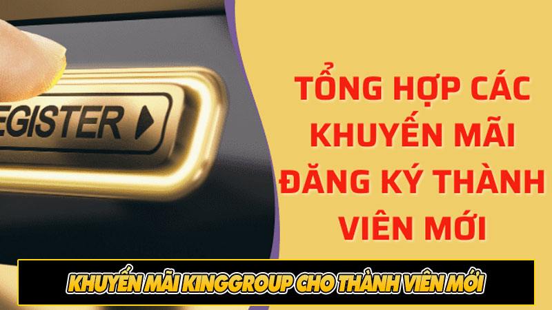 Khuyến mãi Kinggroup cho thành viên mới