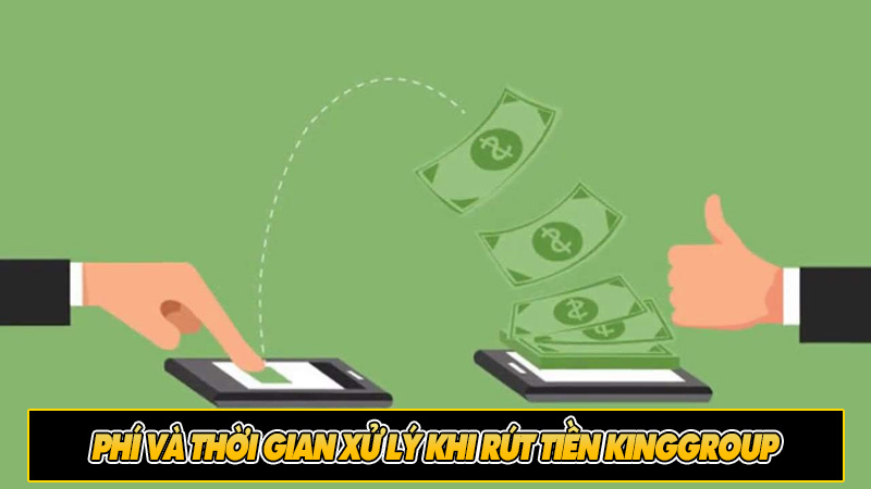 Phí và thời gian xử lý khi rút tiền KingGroup