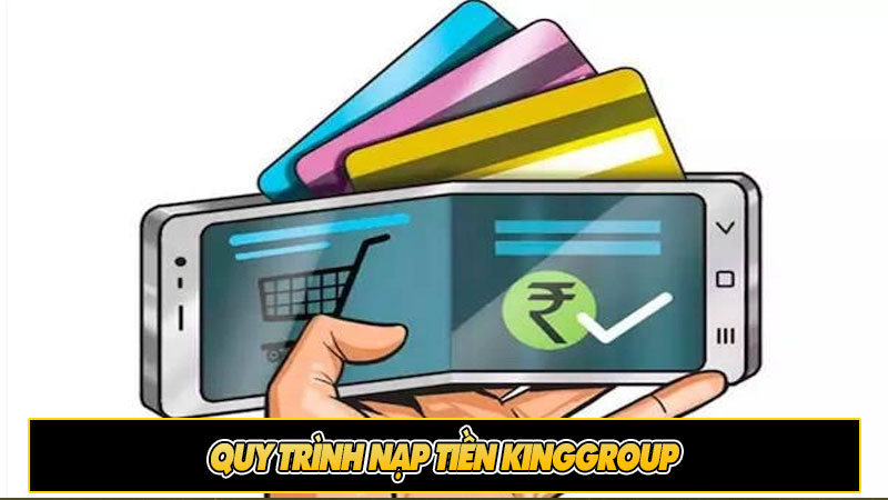 Quy trình nạp tiền Kinggroup