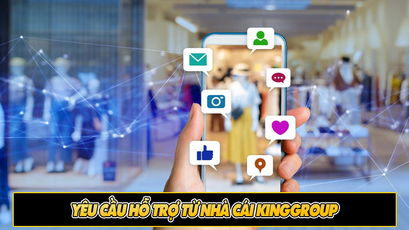 Yêu cầu hỗ trợ từ Nhà cái Kinggroup