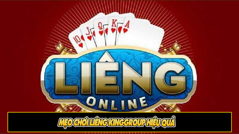 Mẹo chơi Liêng KingGroup hiệu quả